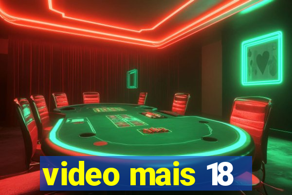 video mais 18